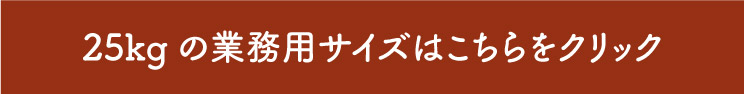 25kgの業務用サイズはこちらをクリック